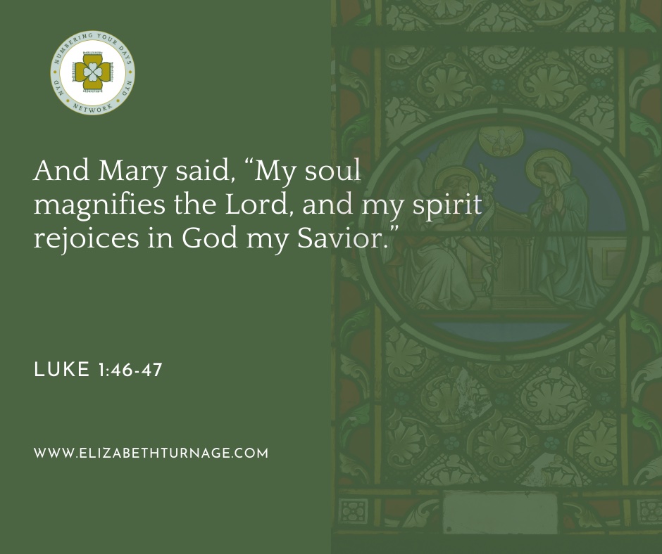 And Mary said, ‘My soul magnifies the Lord, and my spirit rejoices in God my Savior.’ Luke 1:46-47