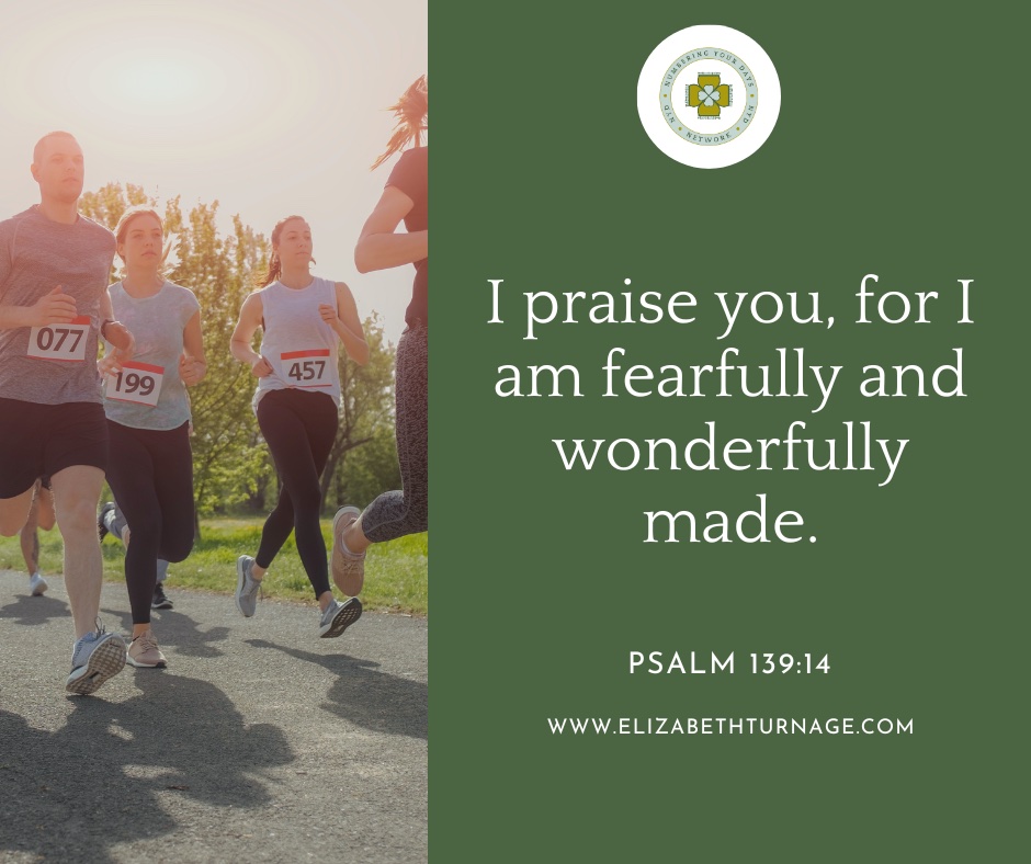 I praise you, for I am fearfully and wonderfully made. Psalm 139:14