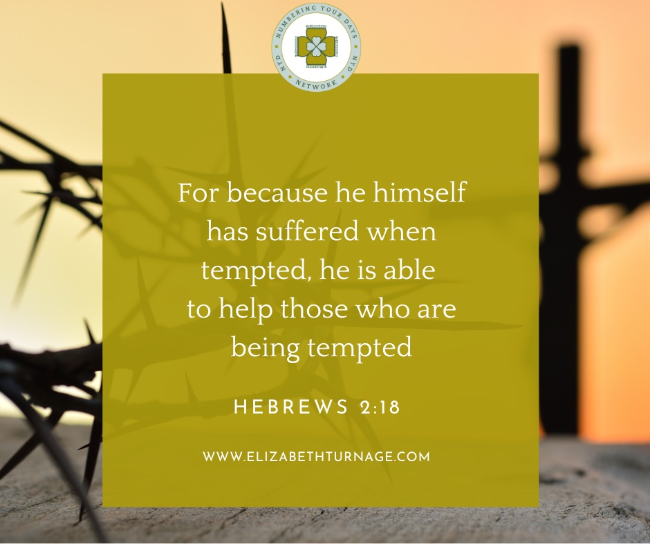 For because he himself has suffered when tempted, he is able to help those who are being tempted. Hebrews 2:18