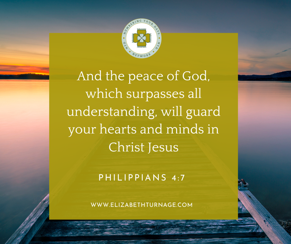 And the peace of God, which surpasses all understanding, will guard your hearts and minds in Christ Jesus. Philippians 4:7