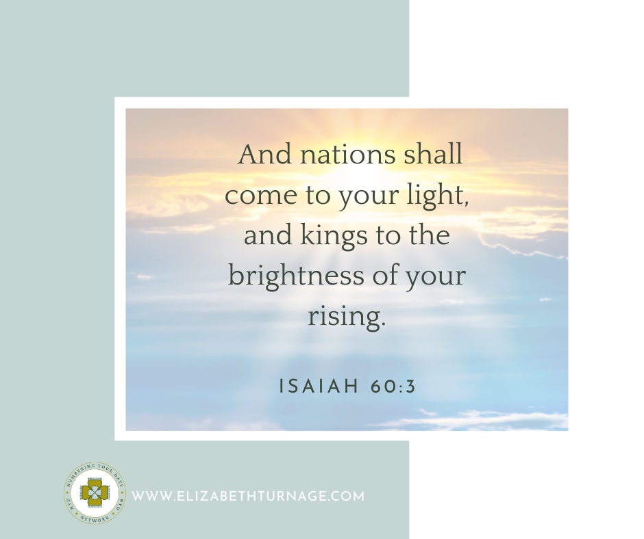 And nations shall come to your light, and kings to the brightness of your rising. Isaiah 60:3